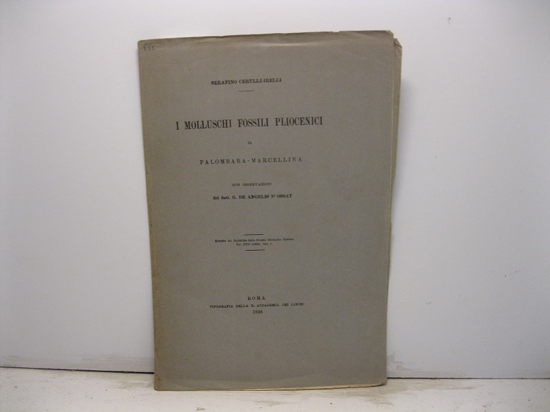 I molluschi fossili pliocenici di Palombara-Marcellina con osservazioni del dott. G. De Angelis D'Ossat. Estratto dal Bollettino della Società Geologica Italiana, vol. XVII (1898), fasc. 1